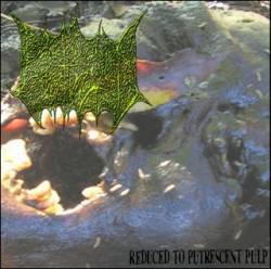 Reduced to Putrescent Pulp